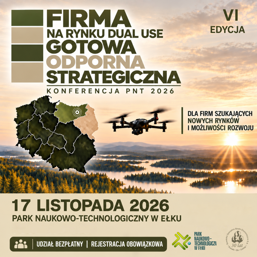 Firma na rynku Dual Use – GOTOWA | ODPORNA | STRATEGICZNA. Zapraszamy do Ełku! 17.11.2026 r. Park Naukowo-Technologiczny w Ełku