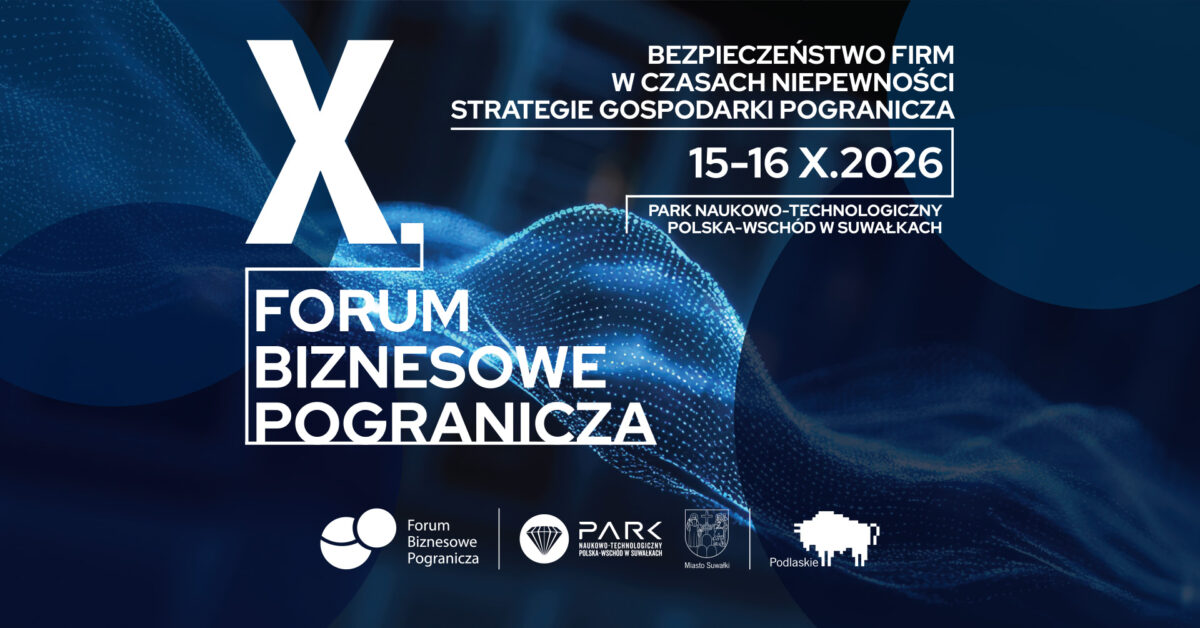 X Forum Biznesowe Pogranicza w Suwałkach – SSSE S.A. partnerem wydarzenia
